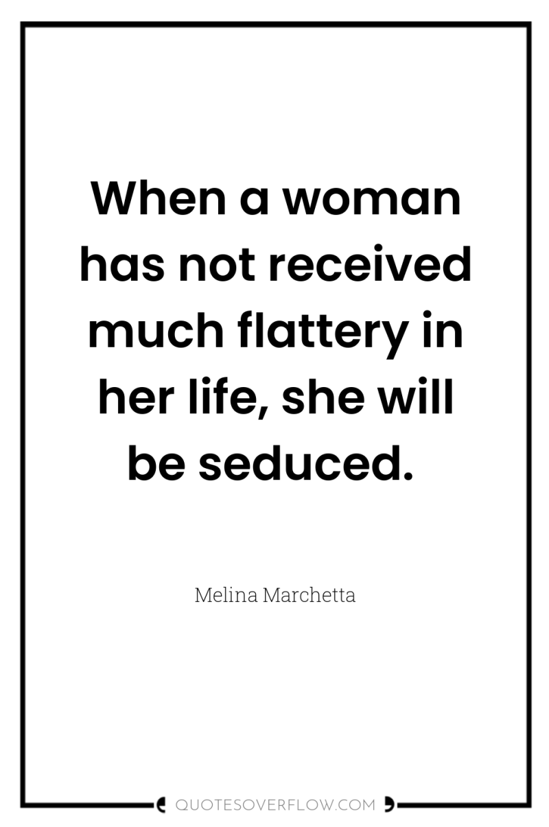When a woman has not received much flattery in her...