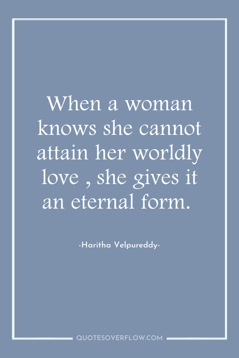 When a woman knows she cannot attain her worldly love...