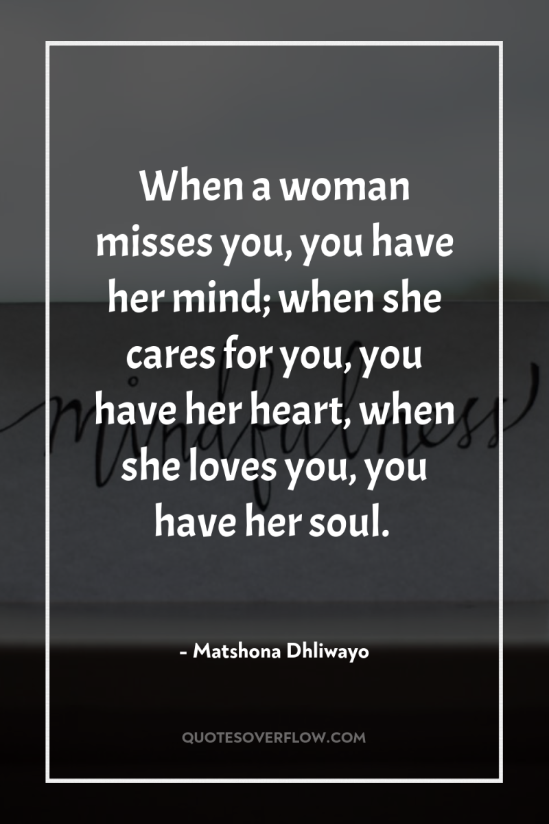 When a woman misses you, you have her mind; when...