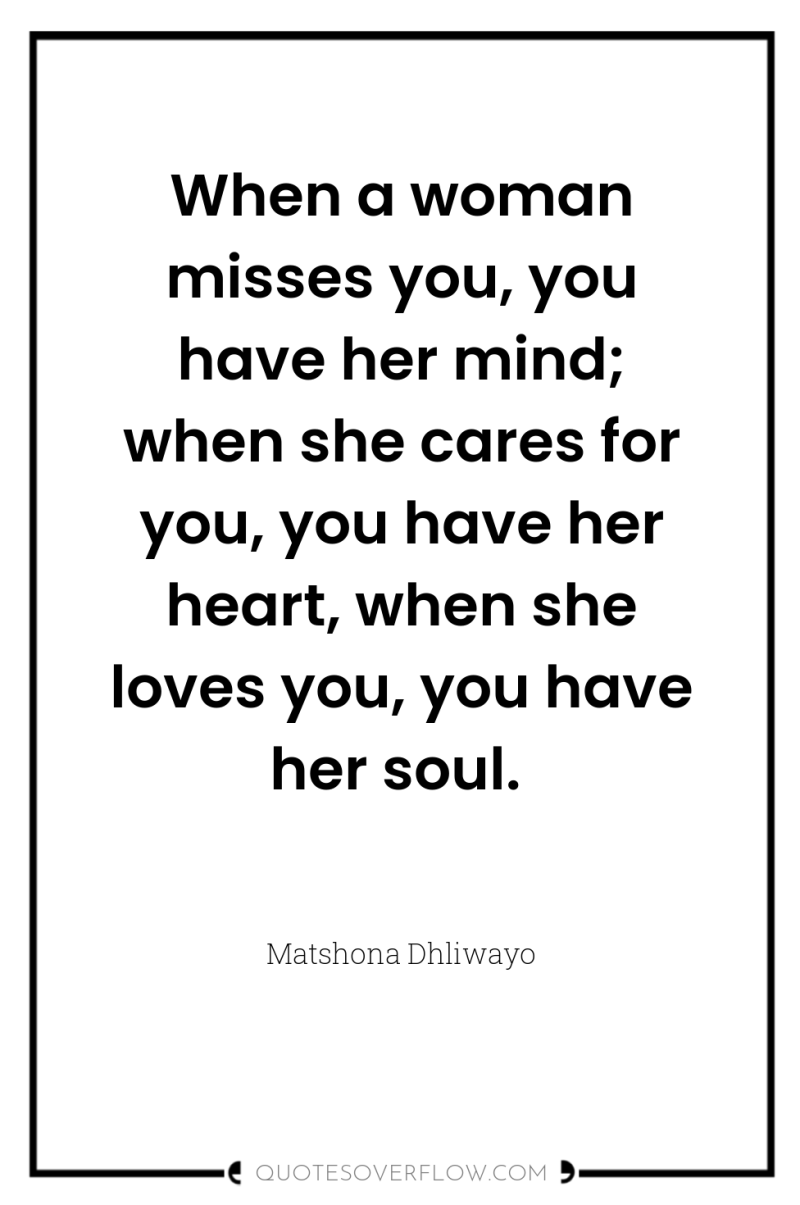 When a woman misses you, you have her mind; when...