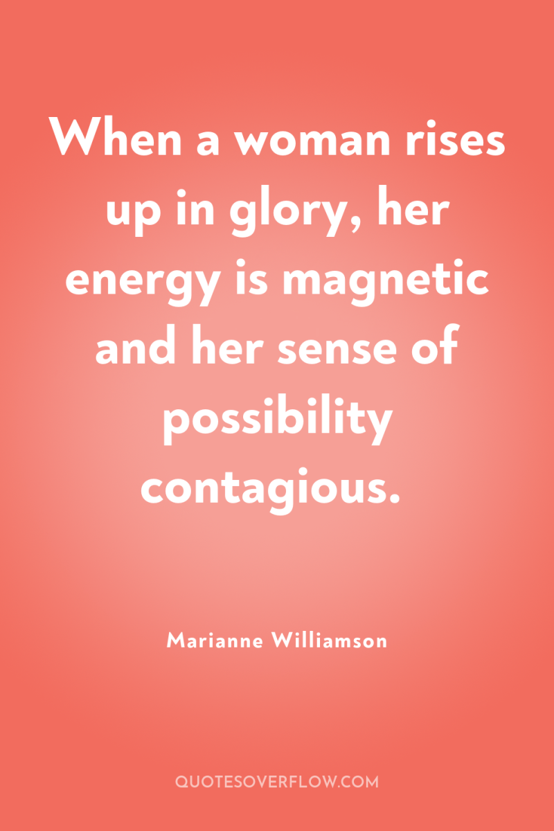 When a woman rises up in glory, her energy is...