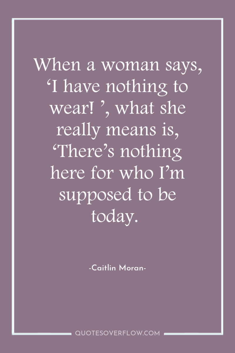 When a woman says, ‘I have nothing to wear! ’,...