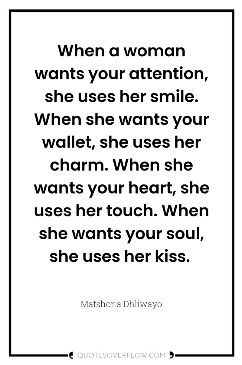 When a woman wants your attention, she uses her smile....