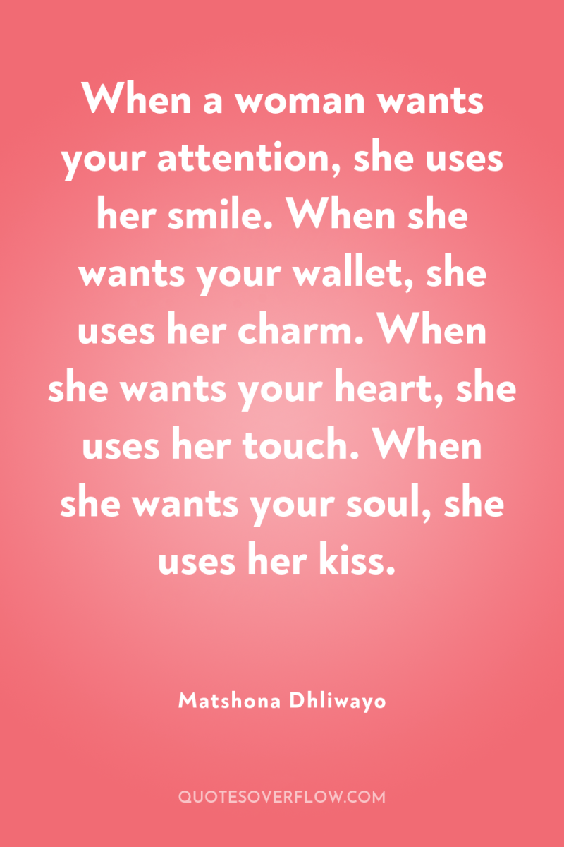 When a woman wants your attention, she uses her smile....