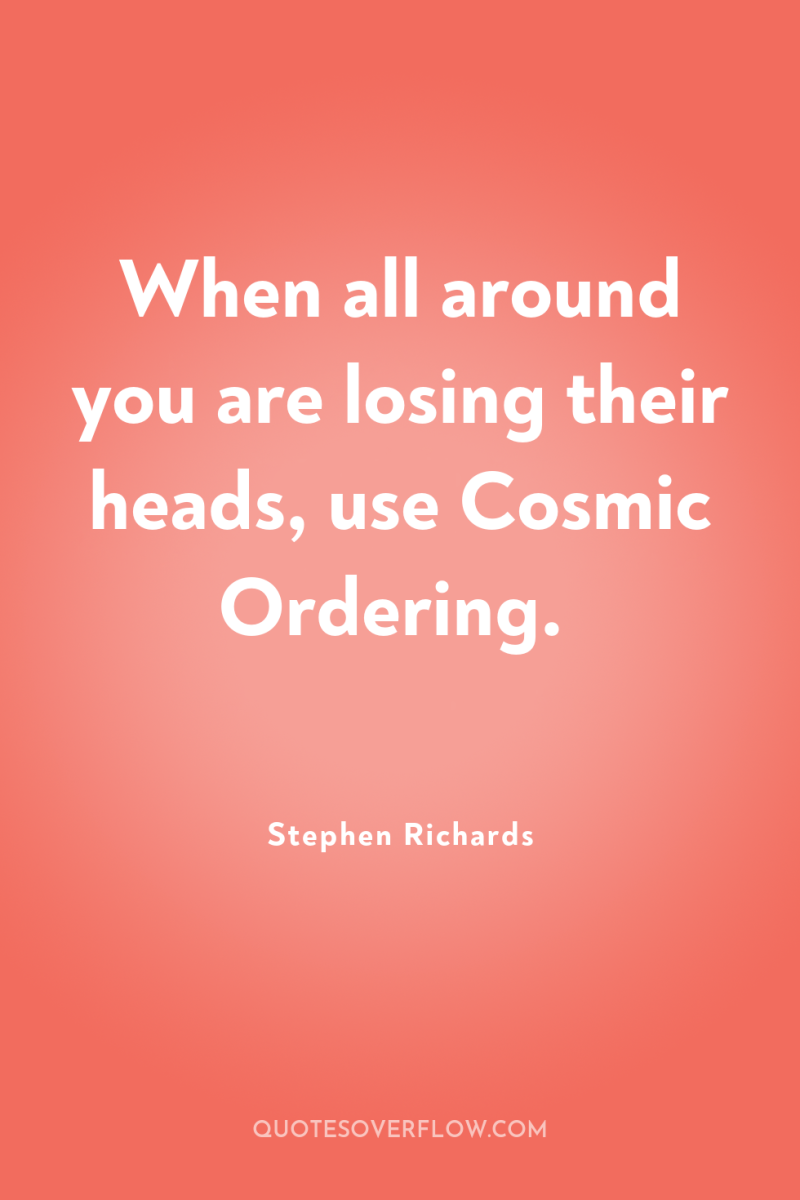 When all around you are losing their heads, use Cosmic...