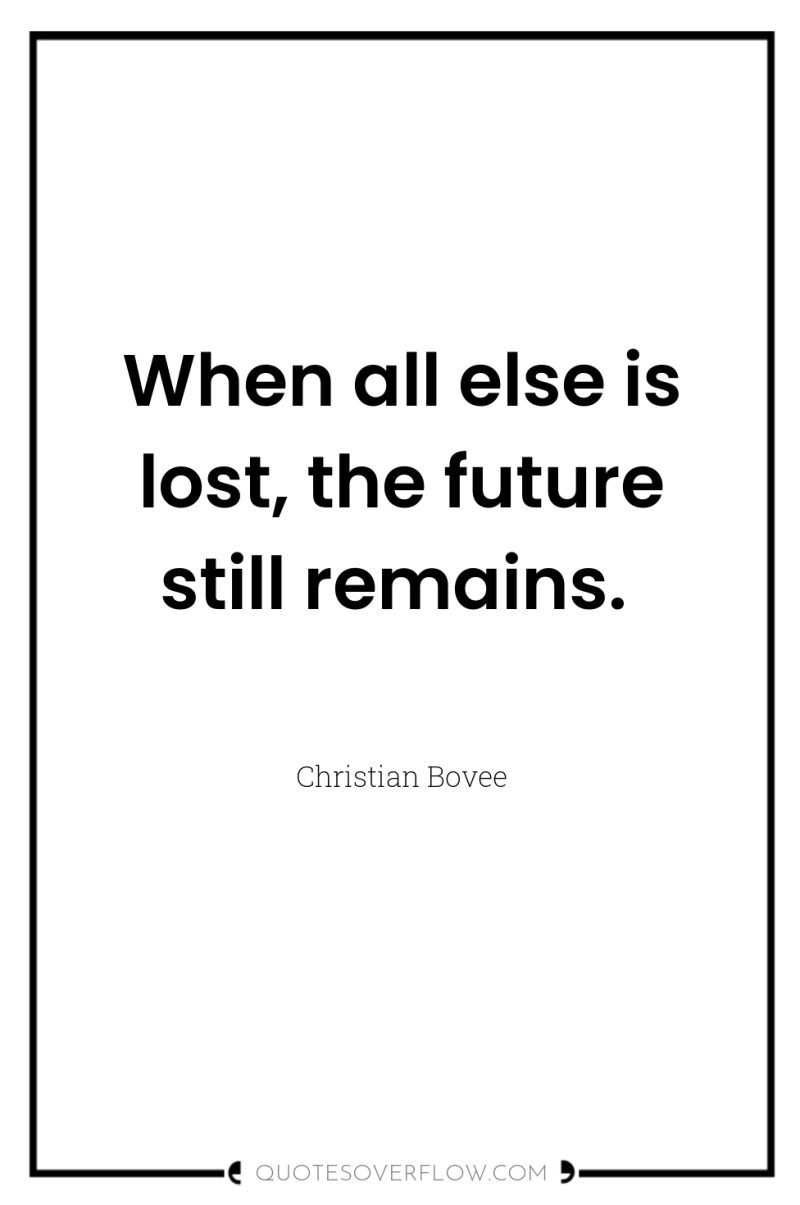 When all else is lost, the future still remains. 