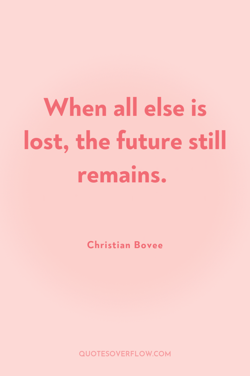 When all else is lost, the future still remains. 