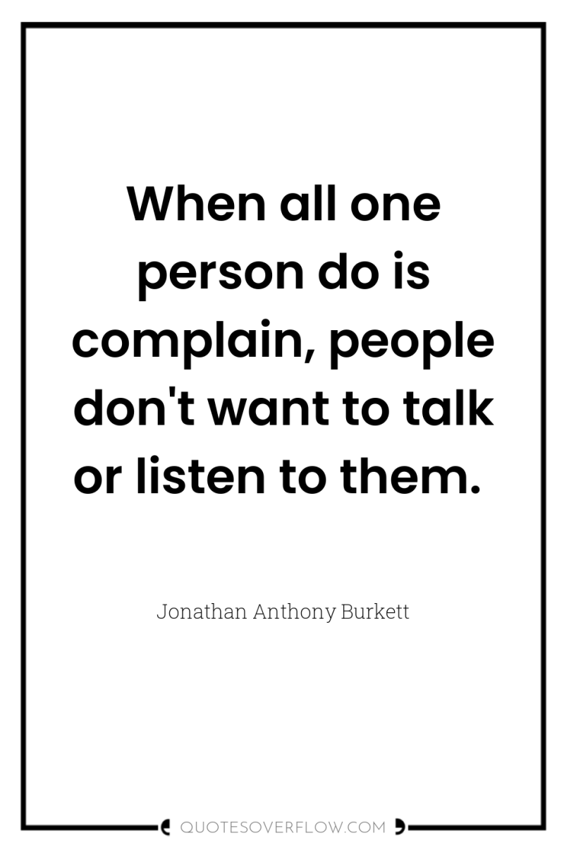 When all one person do is complain, people don't want...