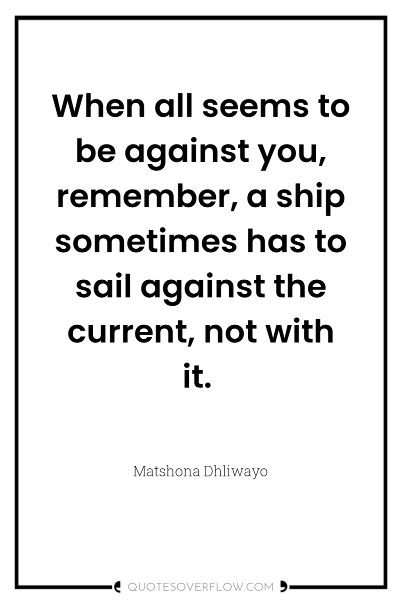 When all seems to be against you, remember, a ship...