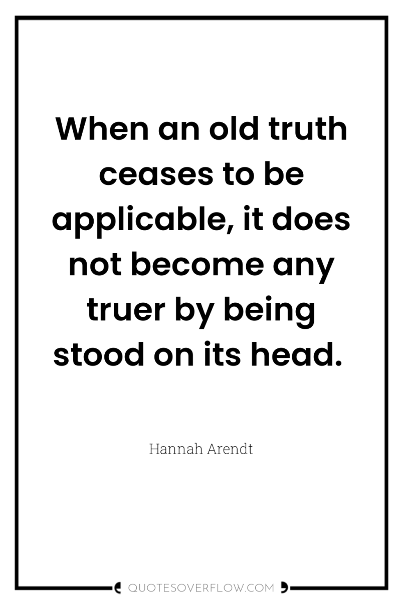 When an old truth ceases to be applicable, it does...