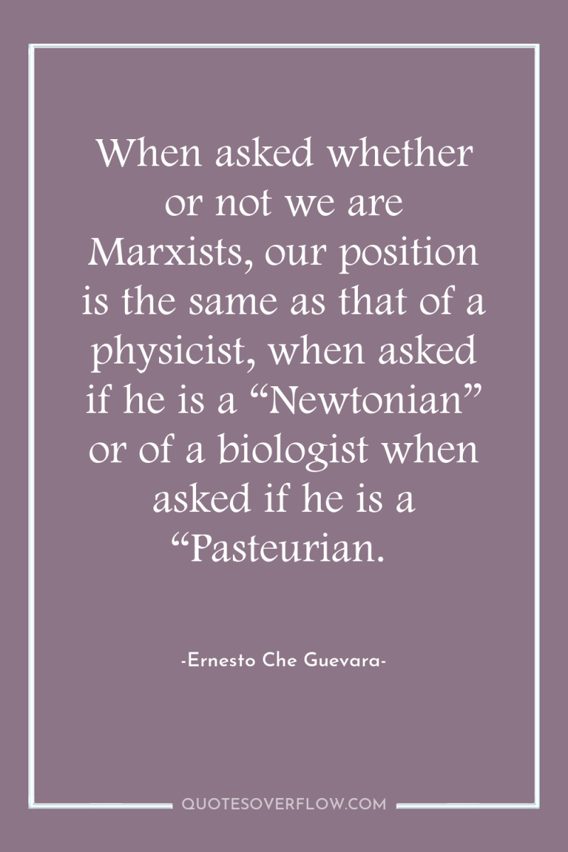 When asked whether or not we are Marxists, our position...