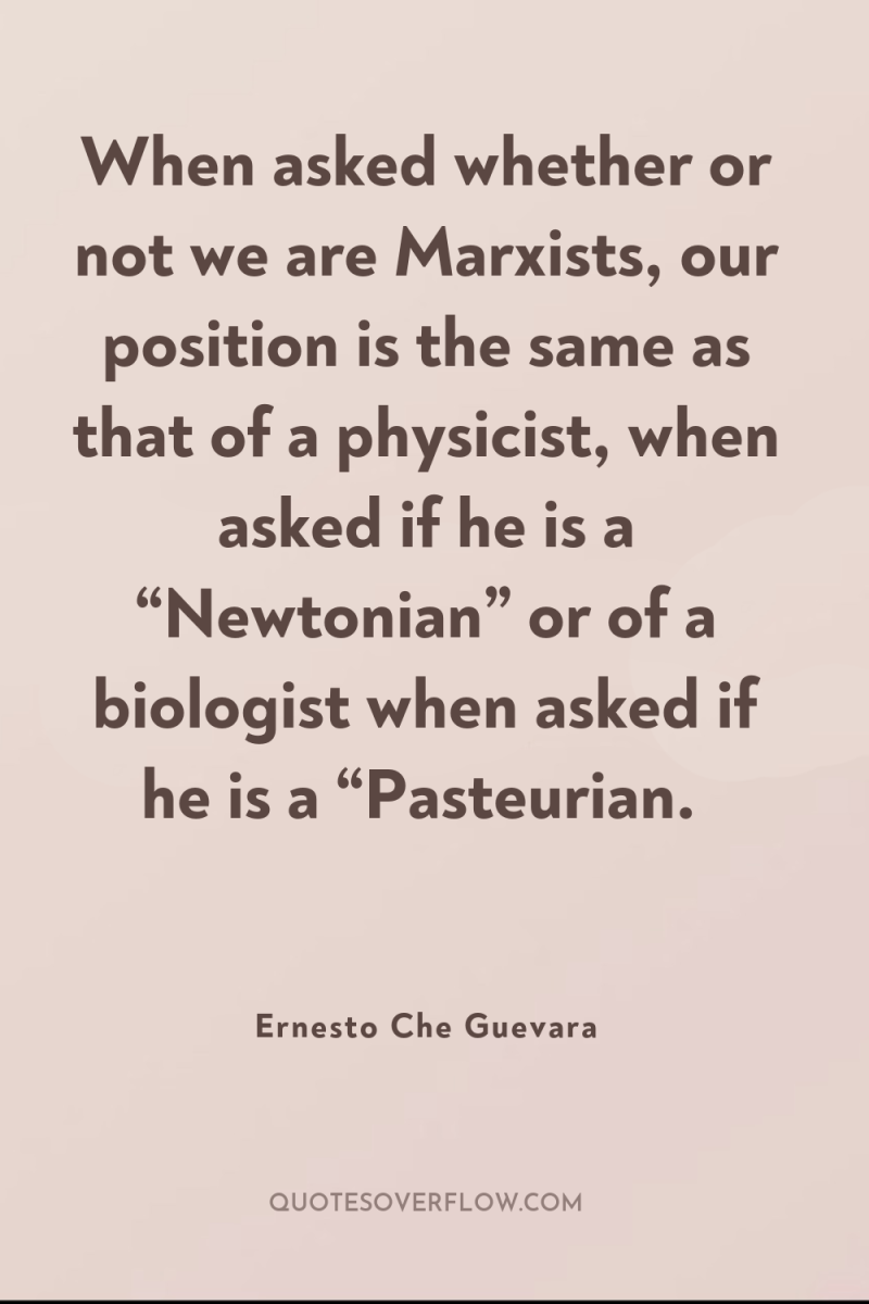 When asked whether or not we are Marxists, our position...