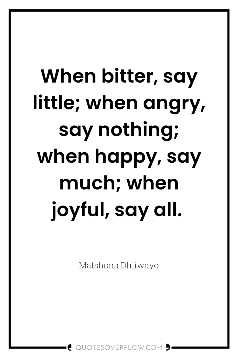 When bitter, say little; when angry, say nothing; when happy,...