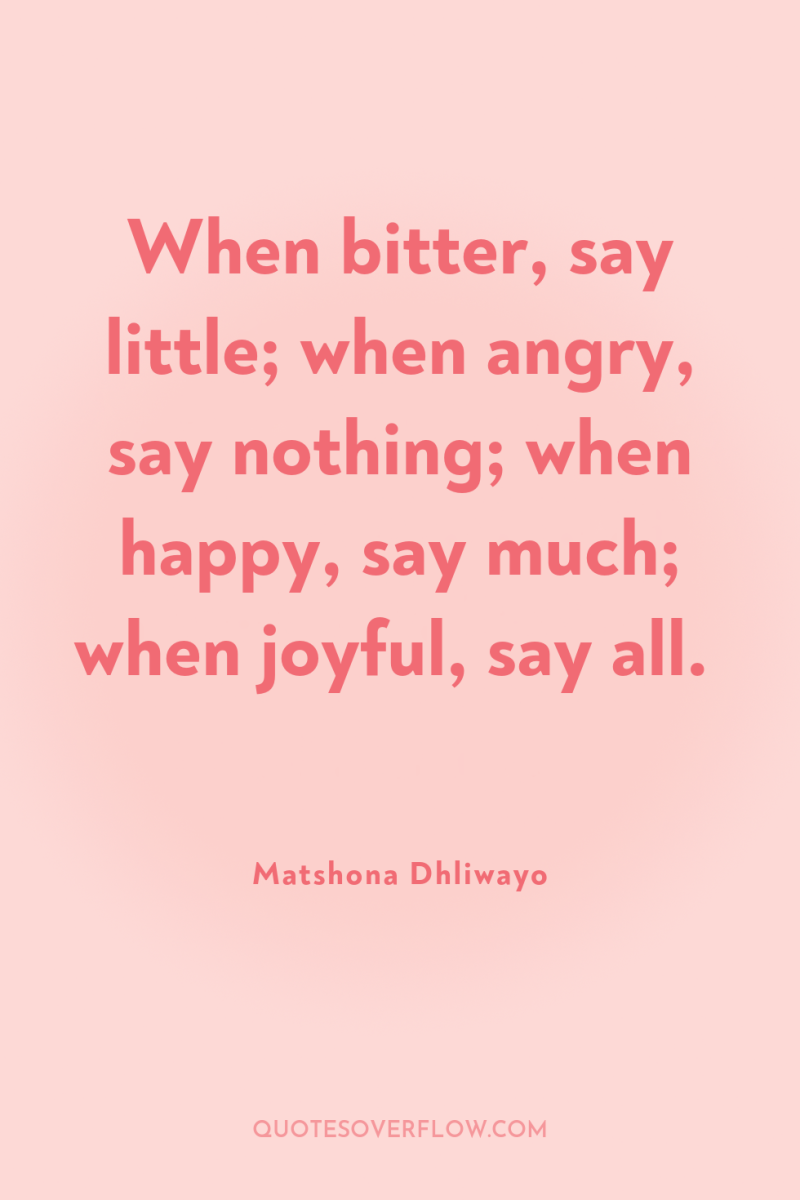 When bitter, say little; when angry, say nothing; when happy,...