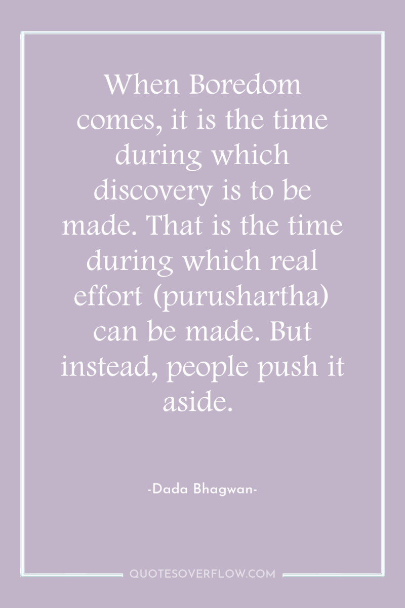 When Boredom comes, it is the time during which discovery...