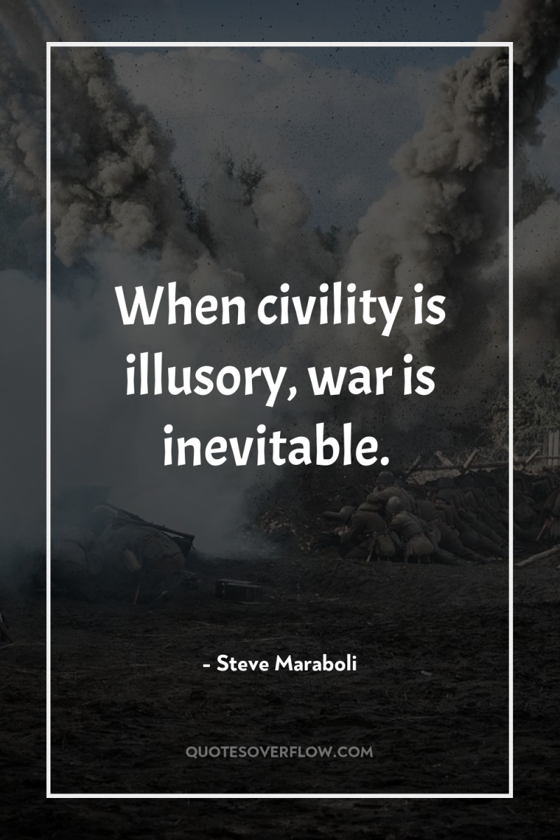 When civility is illusory, war is inevitable. 