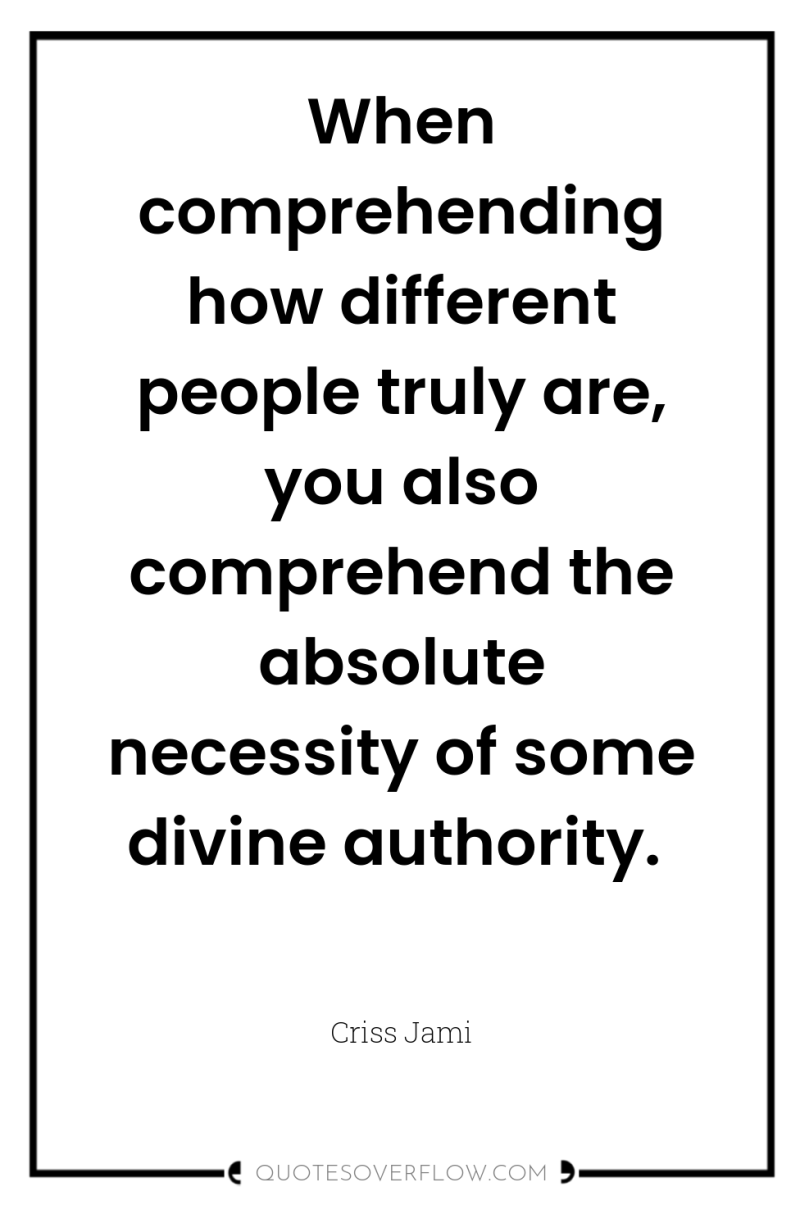 When comprehending how different people truly are, you also comprehend...
