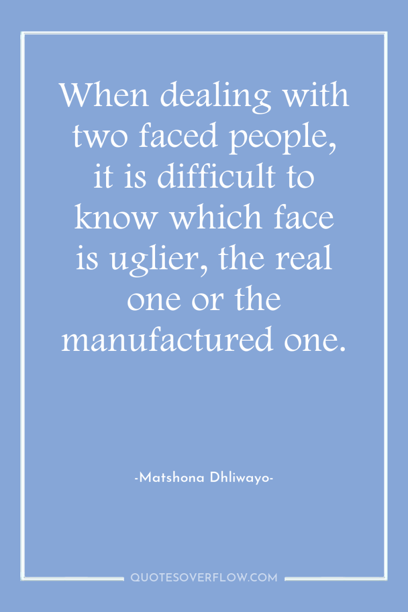 When dealing with two faced people, it is difficult to...