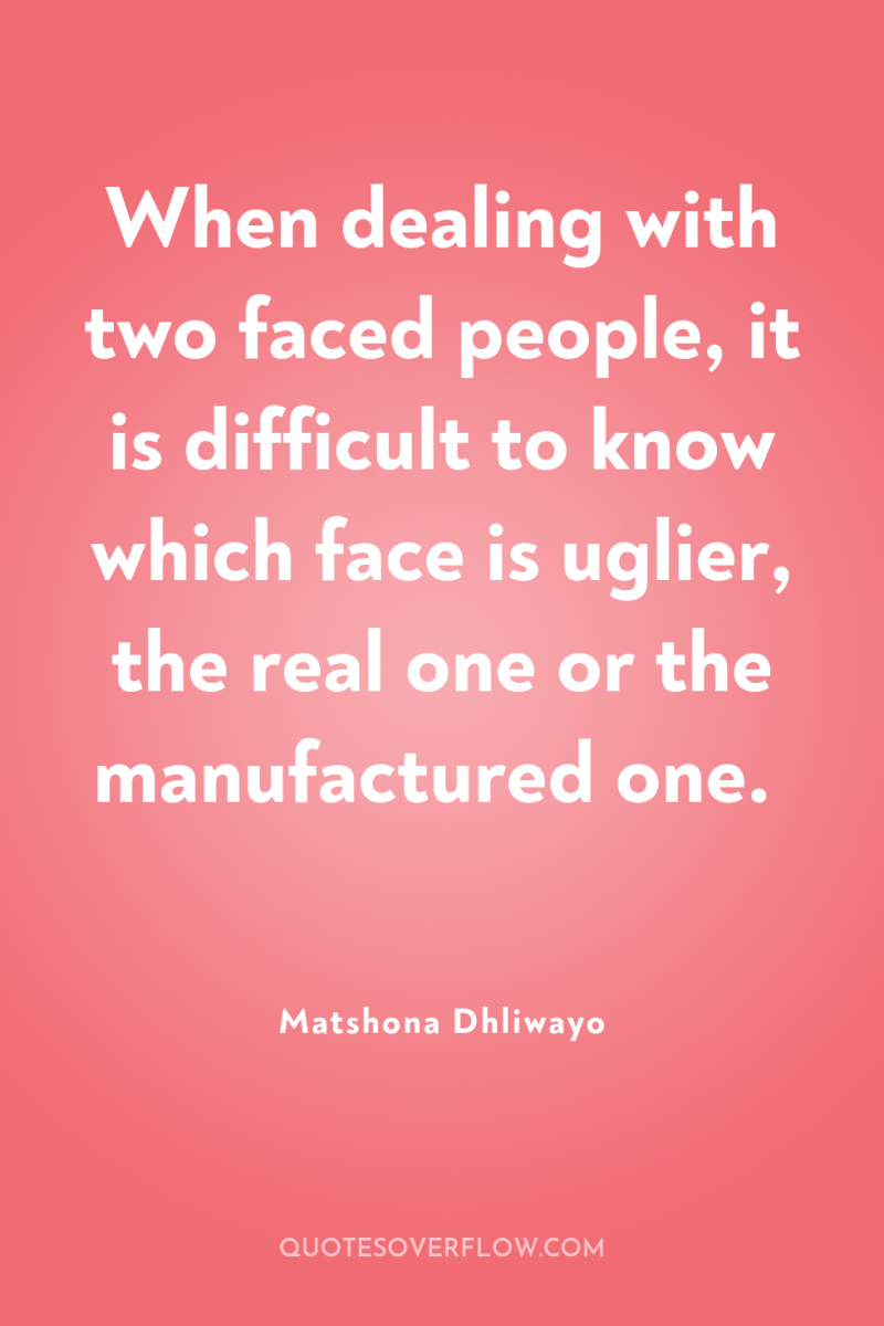 When dealing with two faced people, it is difficult to...