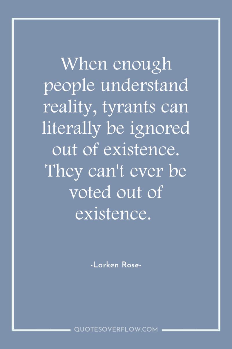 When enough people understand reality, tyrants can literally be ignored...