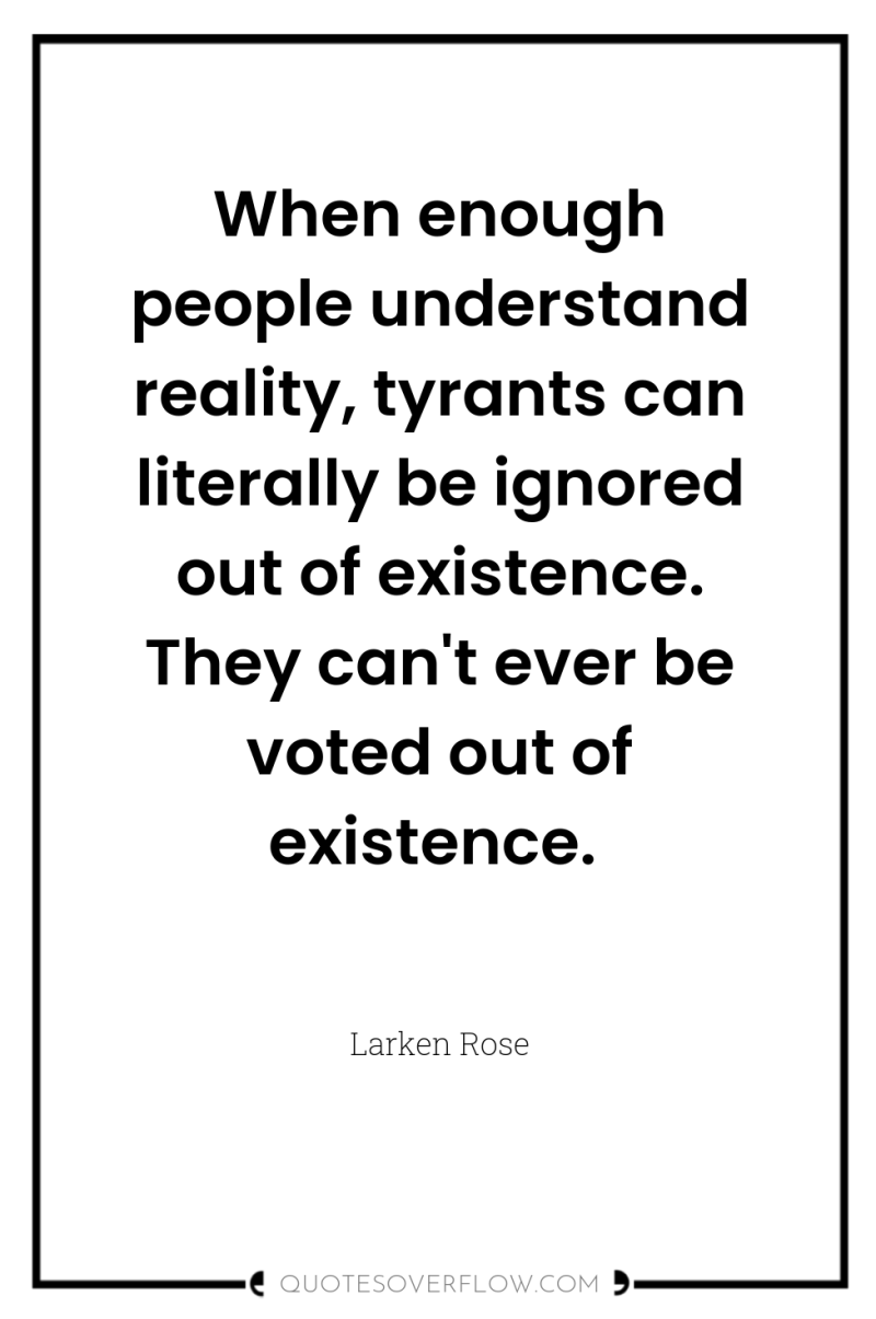When enough people understand reality, tyrants can literally be ignored...