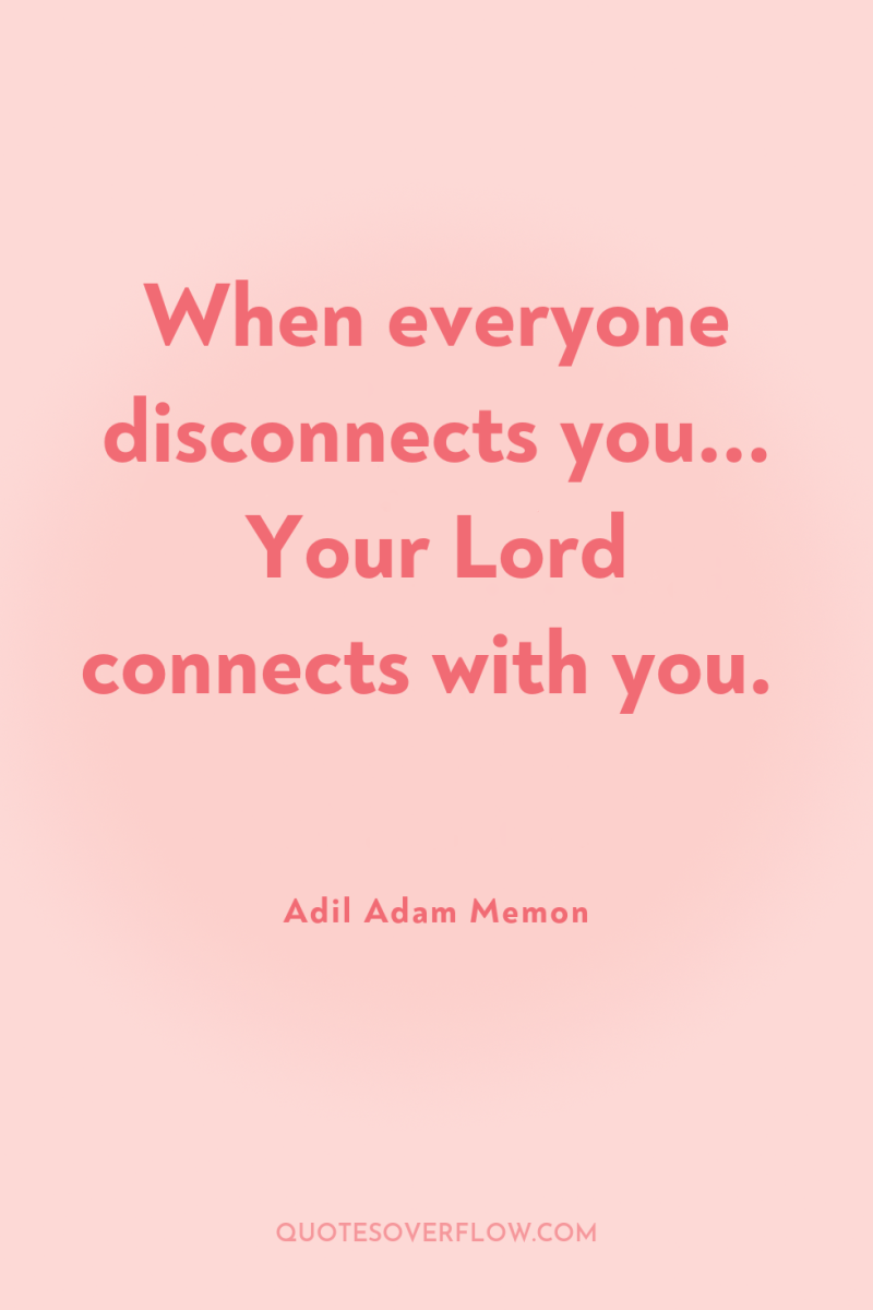 When everyone disconnects you... Your Lord connects with you. 