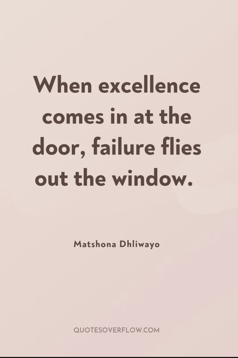When excellence comes in at the door, failure flies out...