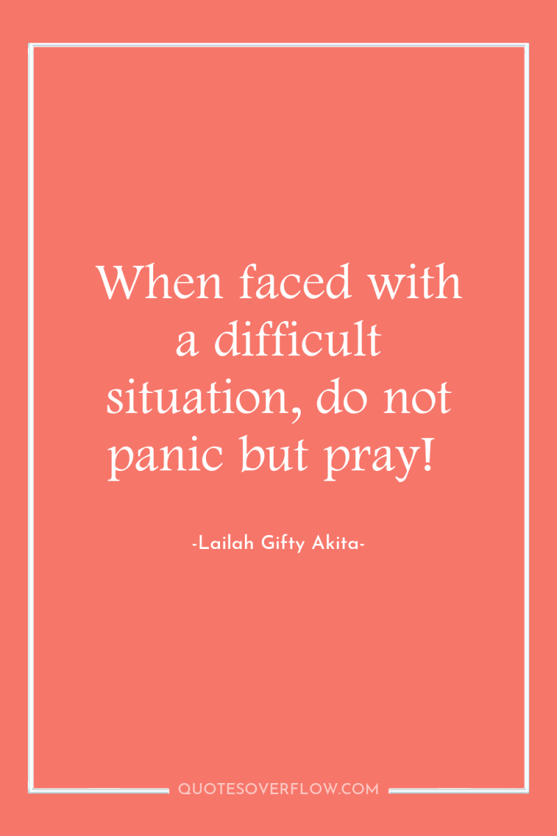 When faced with a difficult situation, do not panic but...