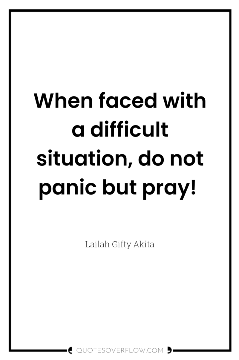 When faced with a difficult situation, do not panic but...