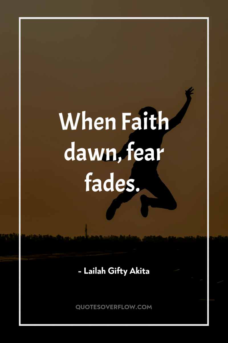 When Faith dawn, fear fades. 