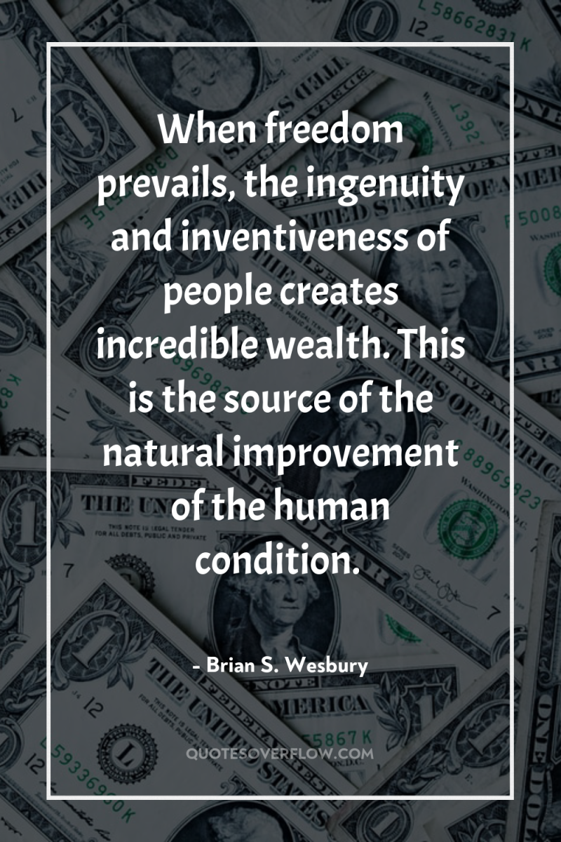 When freedom prevails, the ingenuity and inventiveness of people creates...