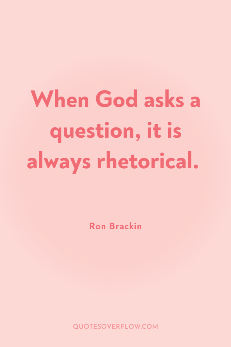 When God asks a question, it is always rhetorical. 