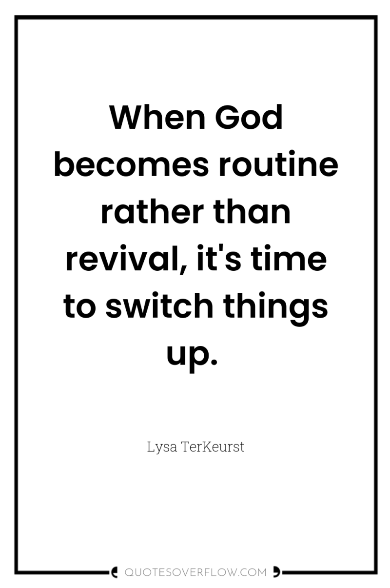 When God becomes routine rather than revival, it's time to...