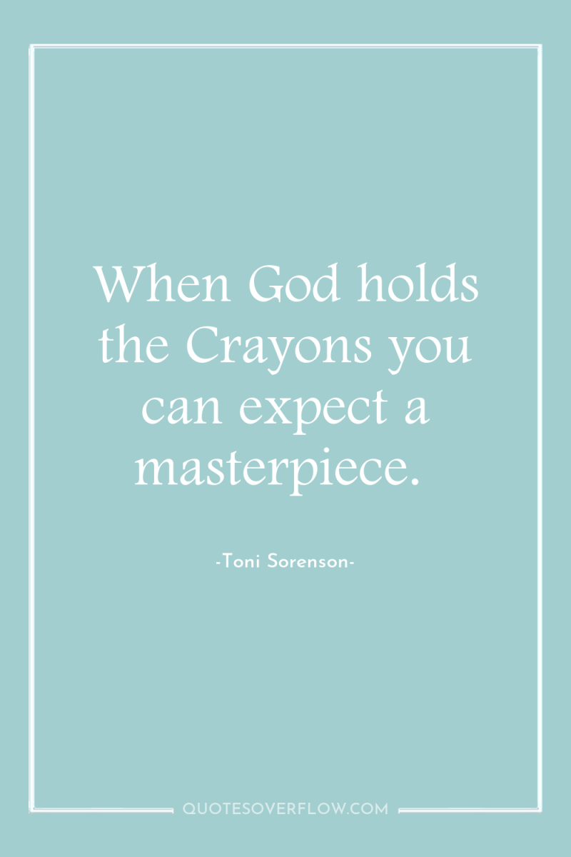 When God holds the Crayons you can expect a masterpiece. 