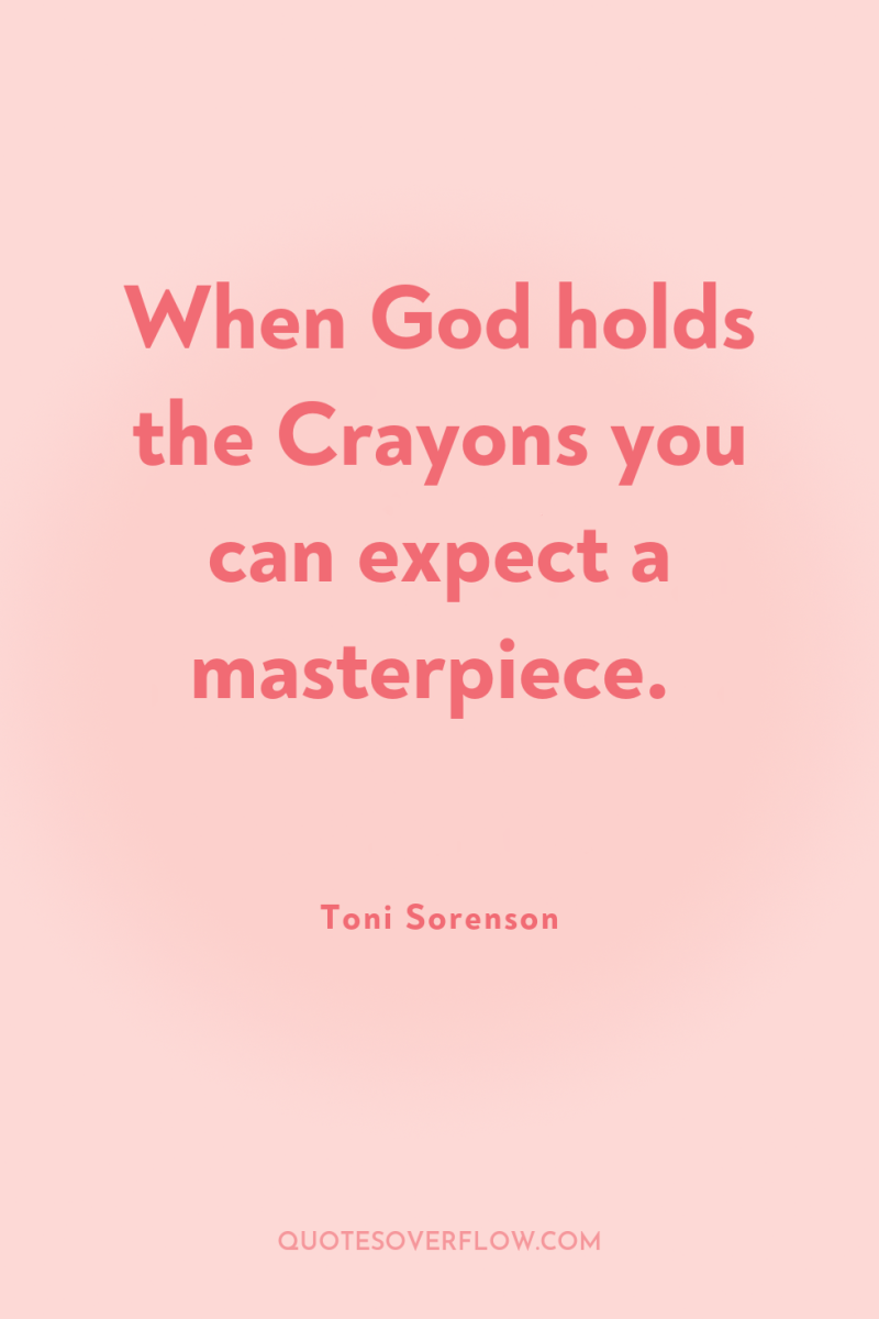 When God holds the Crayons you can expect a masterpiece. 