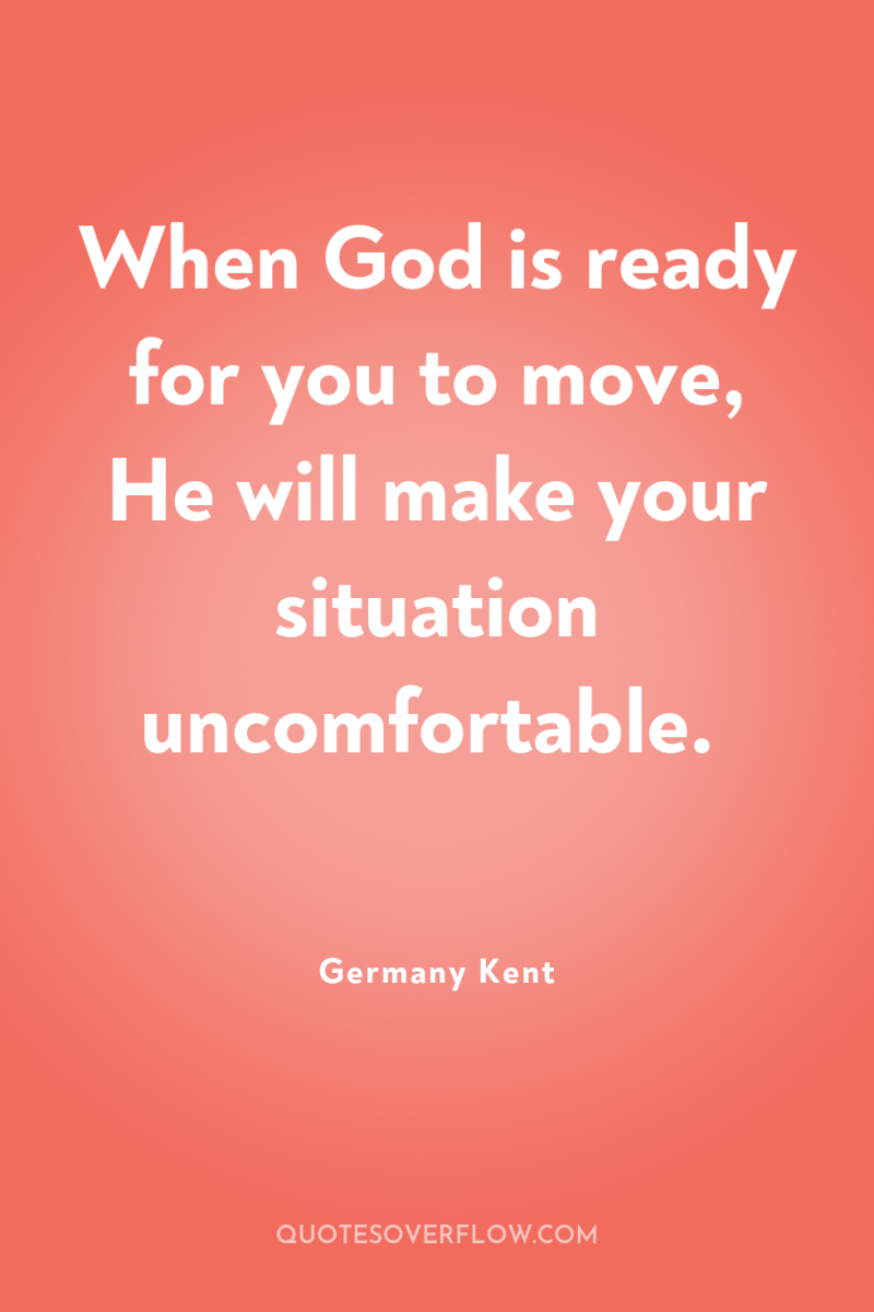 When God is ready for you to move, He will...