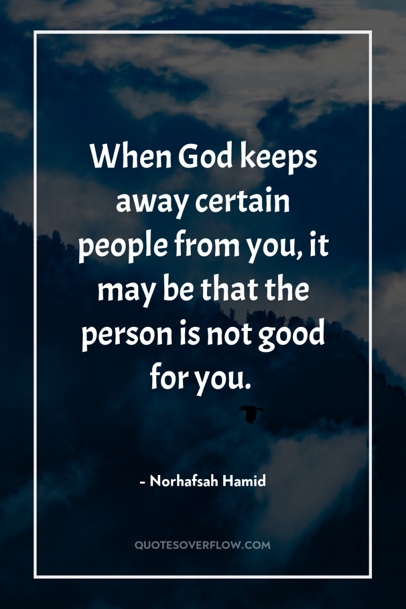 When God keeps away certain people from you, it may...