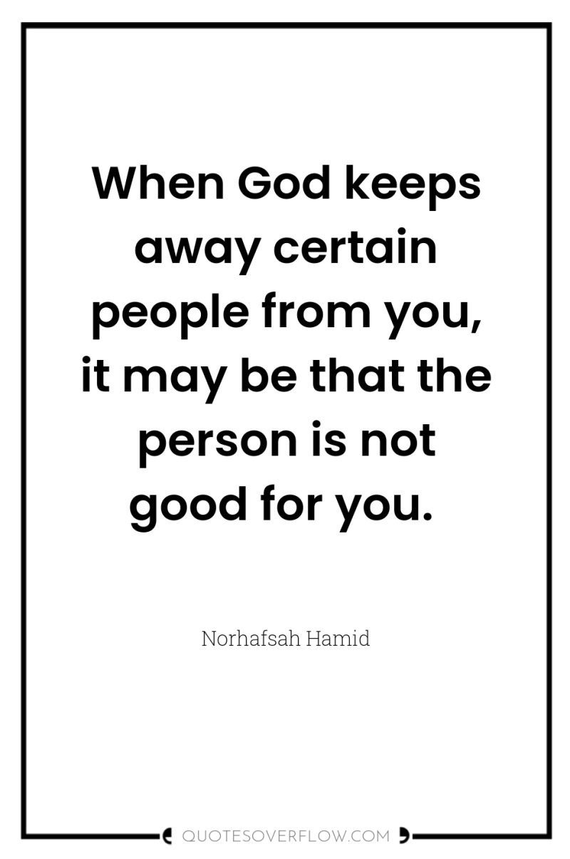 When God keeps away certain people from you, it may...