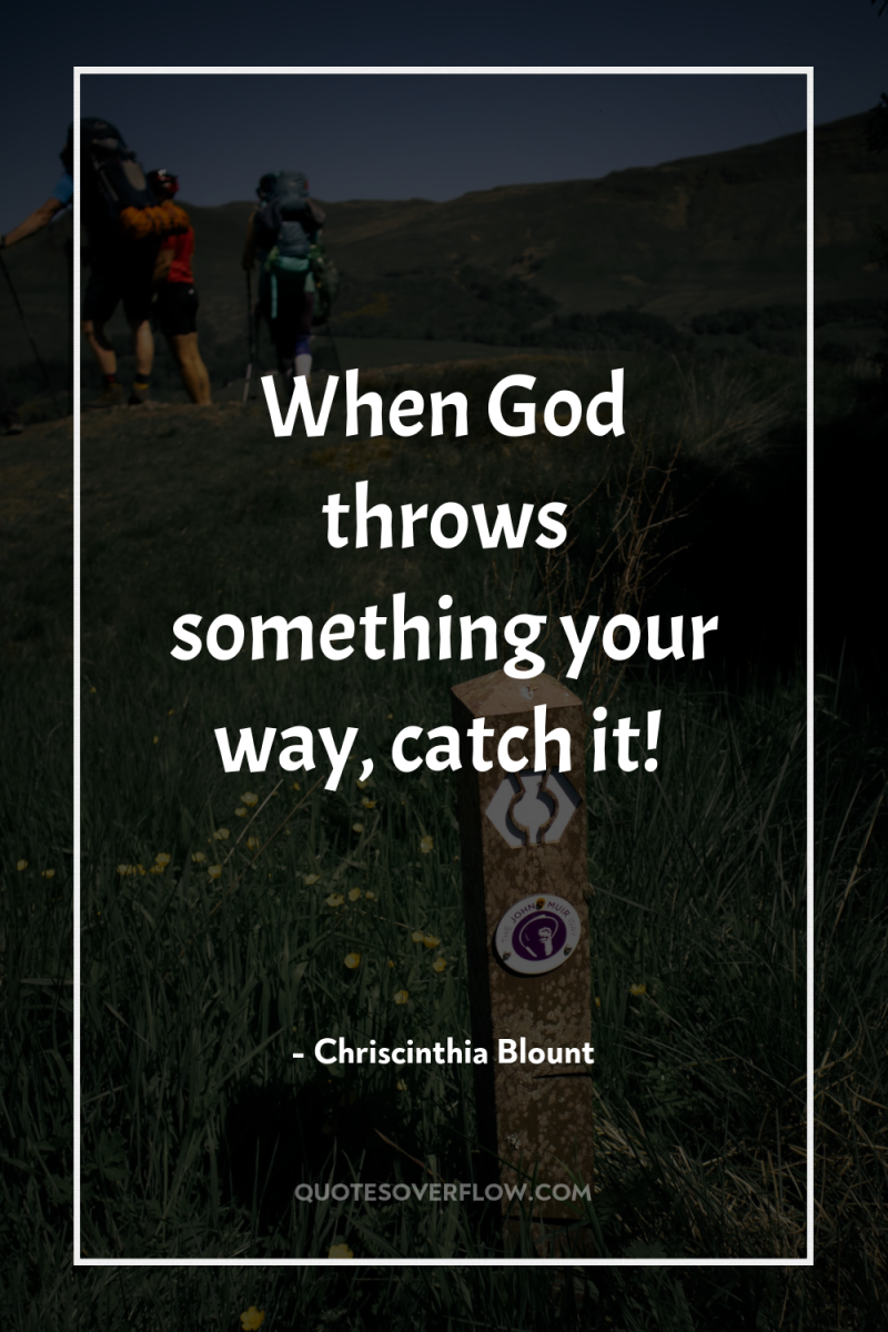 When God throws something your way, catch it! 