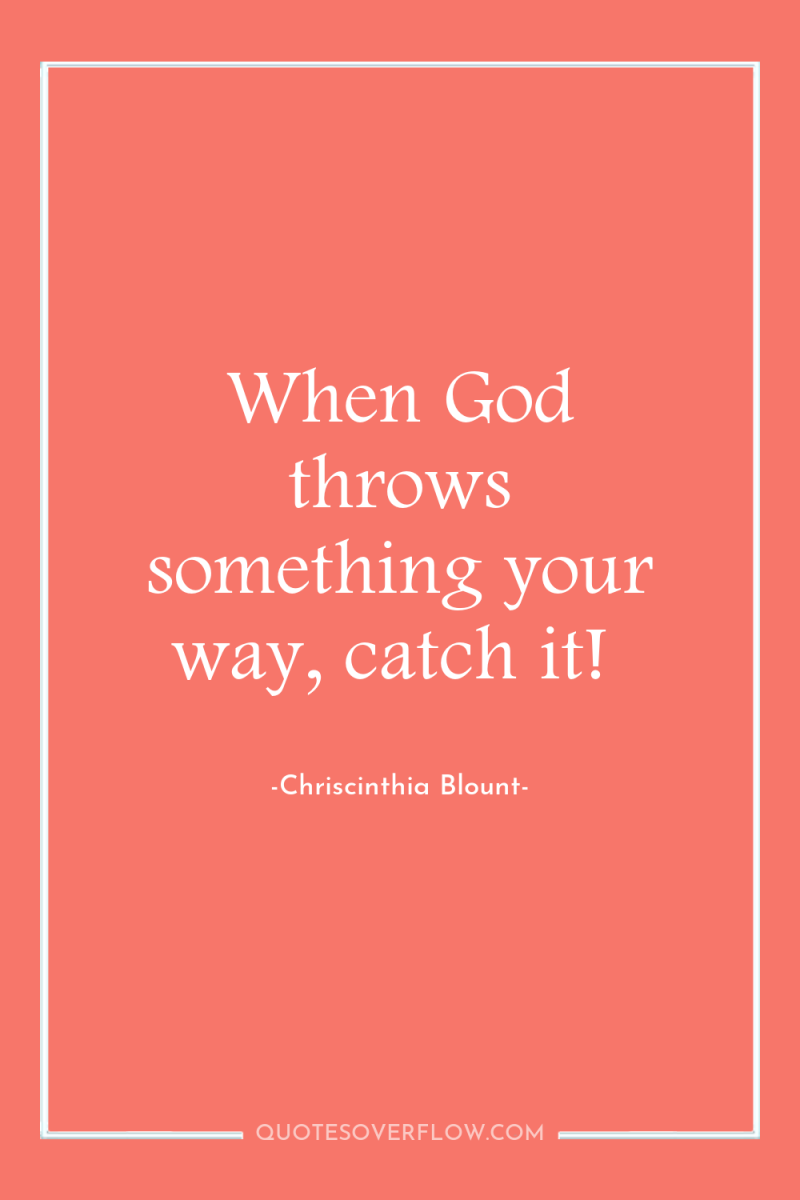 When God throws something your way, catch it! 