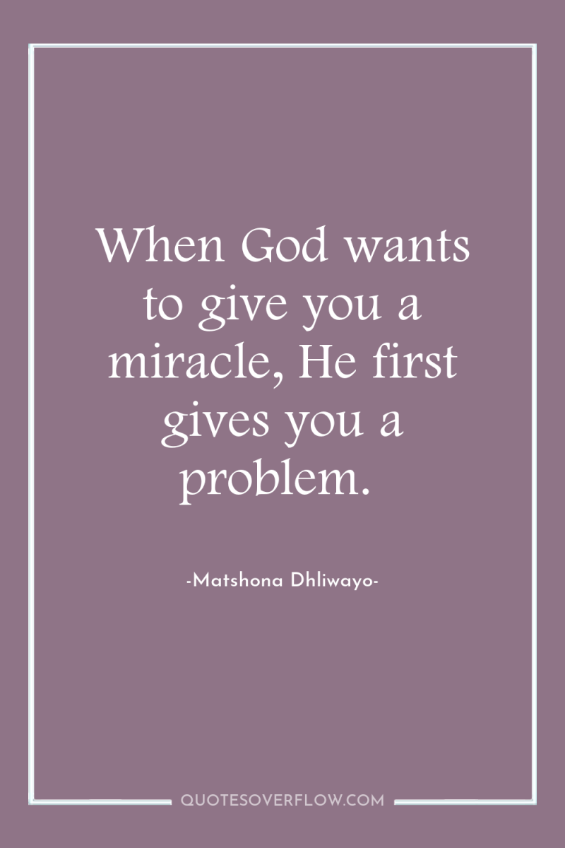 When God wants to give you a miracle, He first...