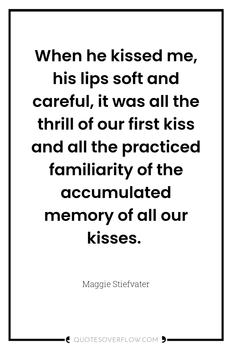 When he kissed me, his lips soft and careful, it...