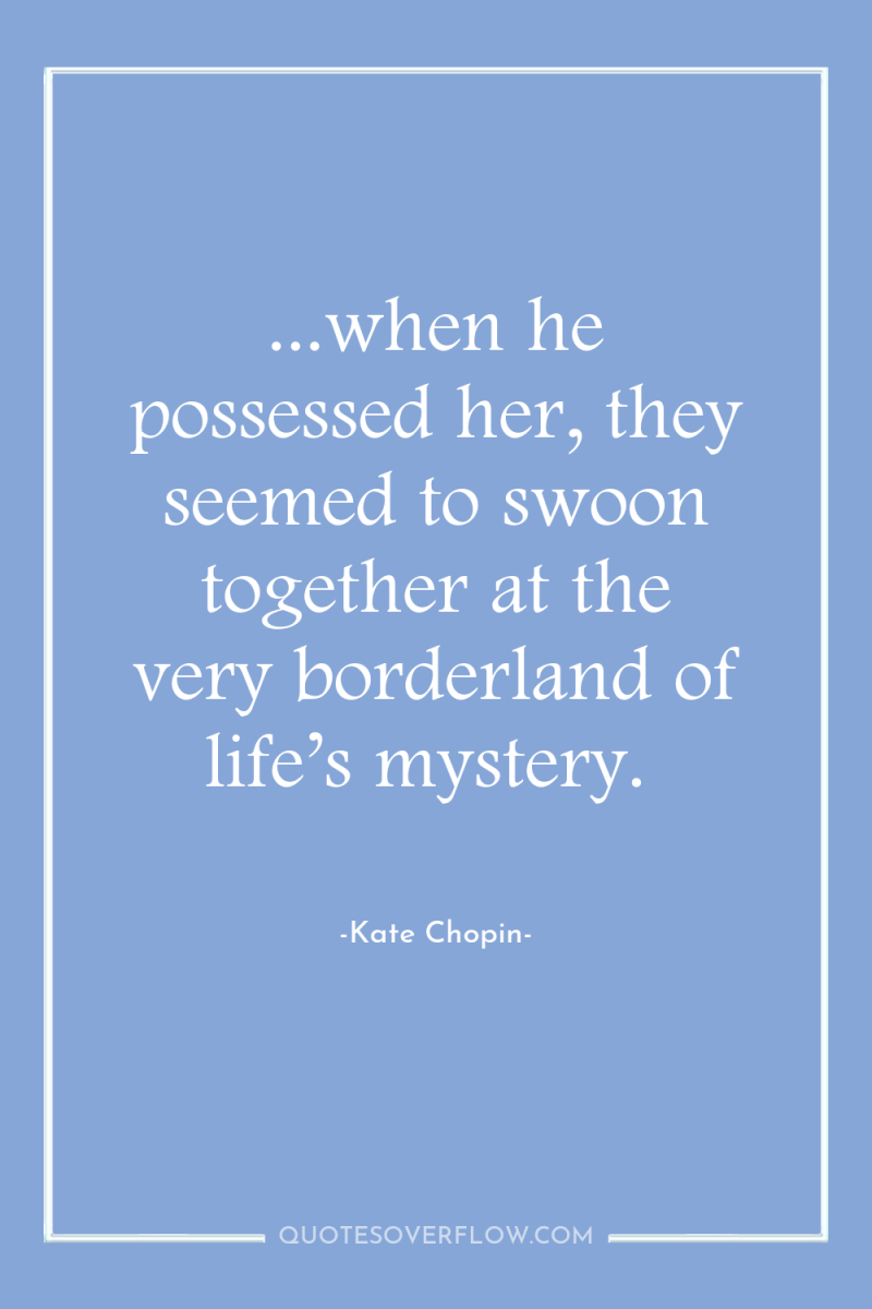 ...when he possessed her, they seemed to swoon together at...
