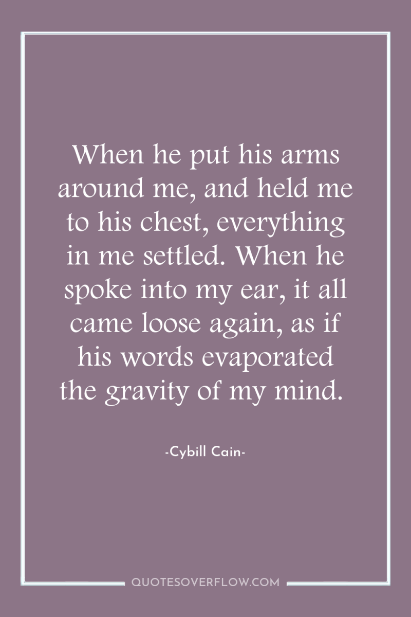 When he put his arms around me, and held me...