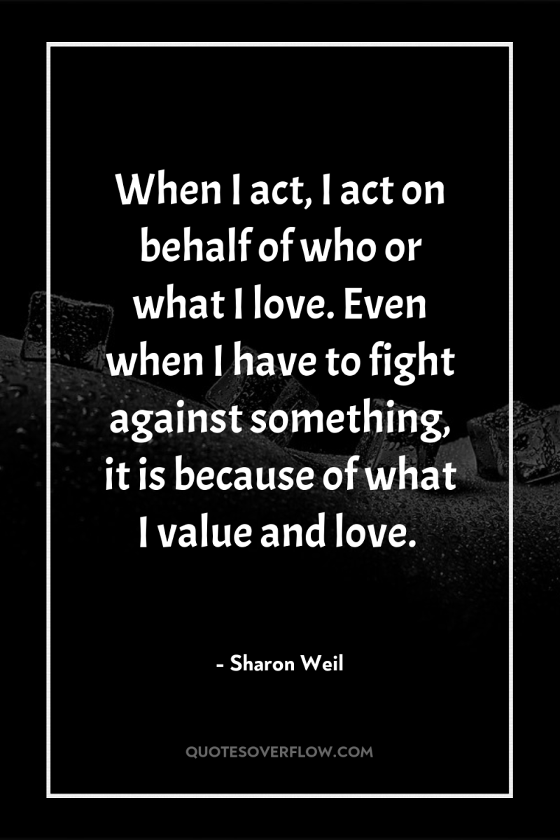 When I act, I act on behalf of who or...