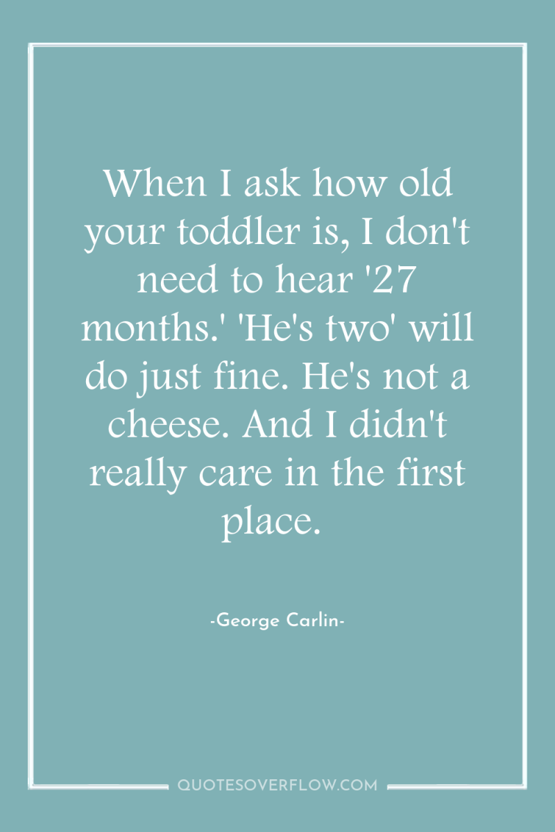 When I ask how old your toddler is, I don't...