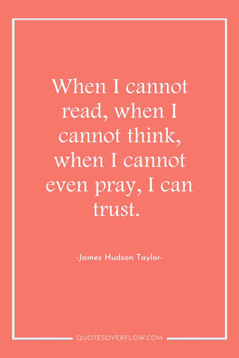 When I cannot read, when I cannot think, when I...