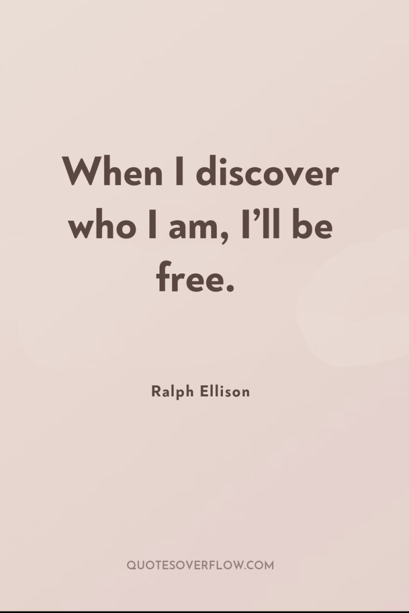 When I discover who I am, I’ll be free. 