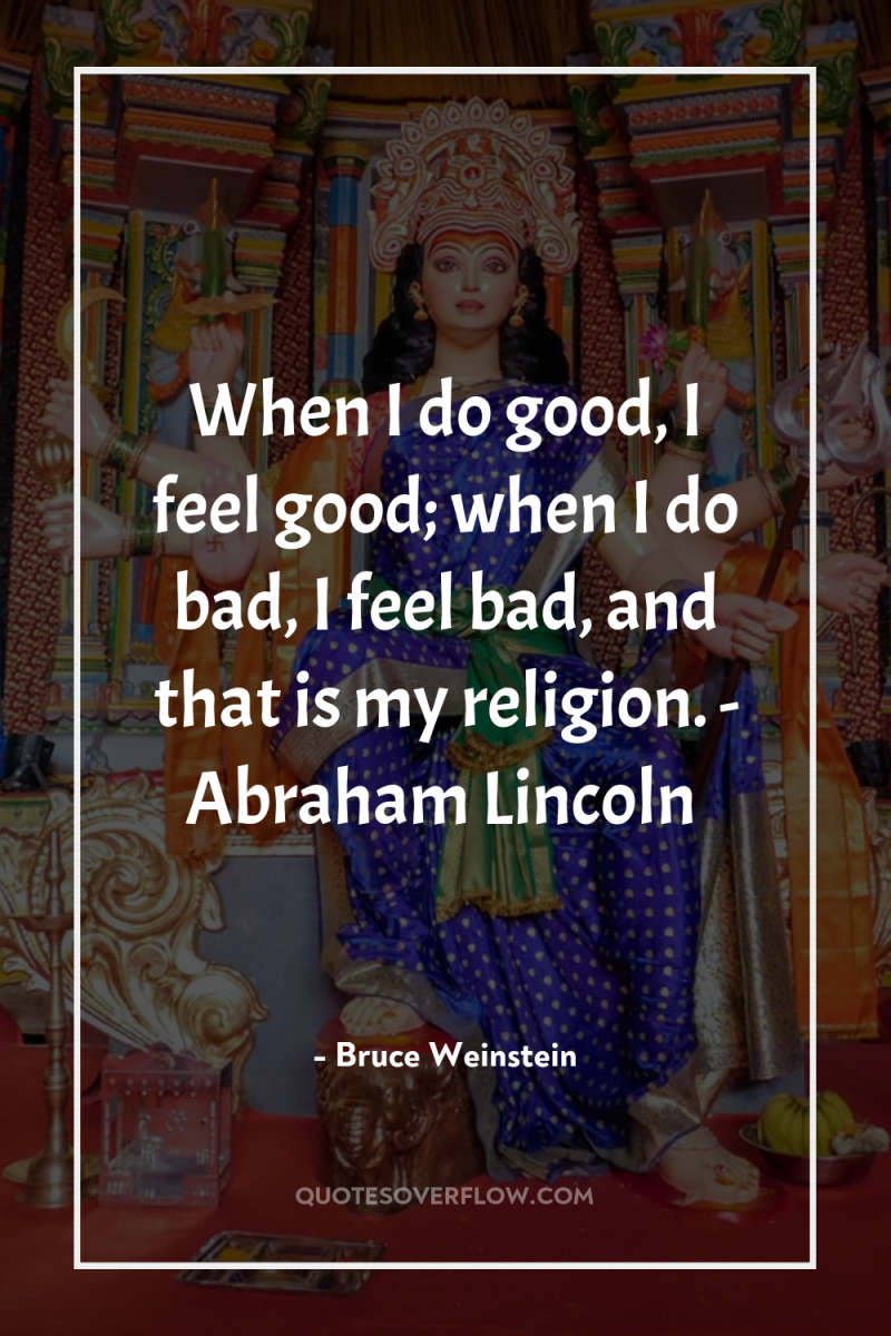 When I do good, I feel good; when I do...