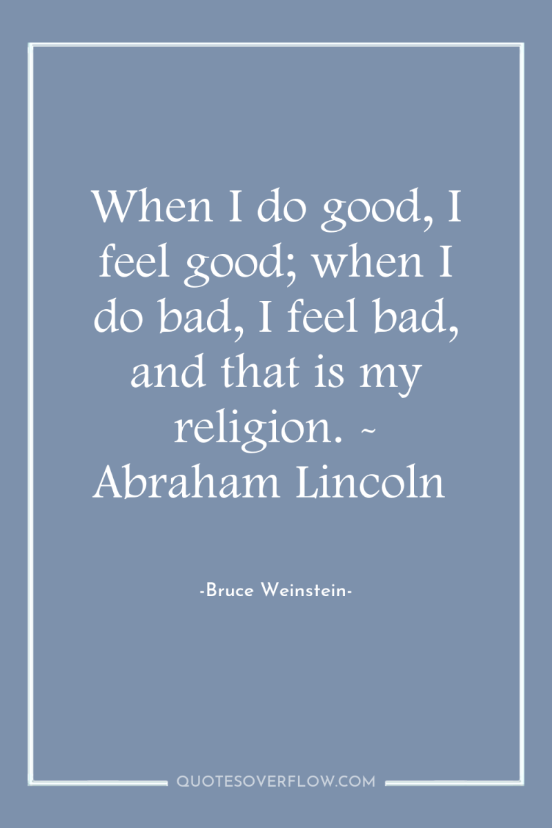 When I do good, I feel good; when I do...